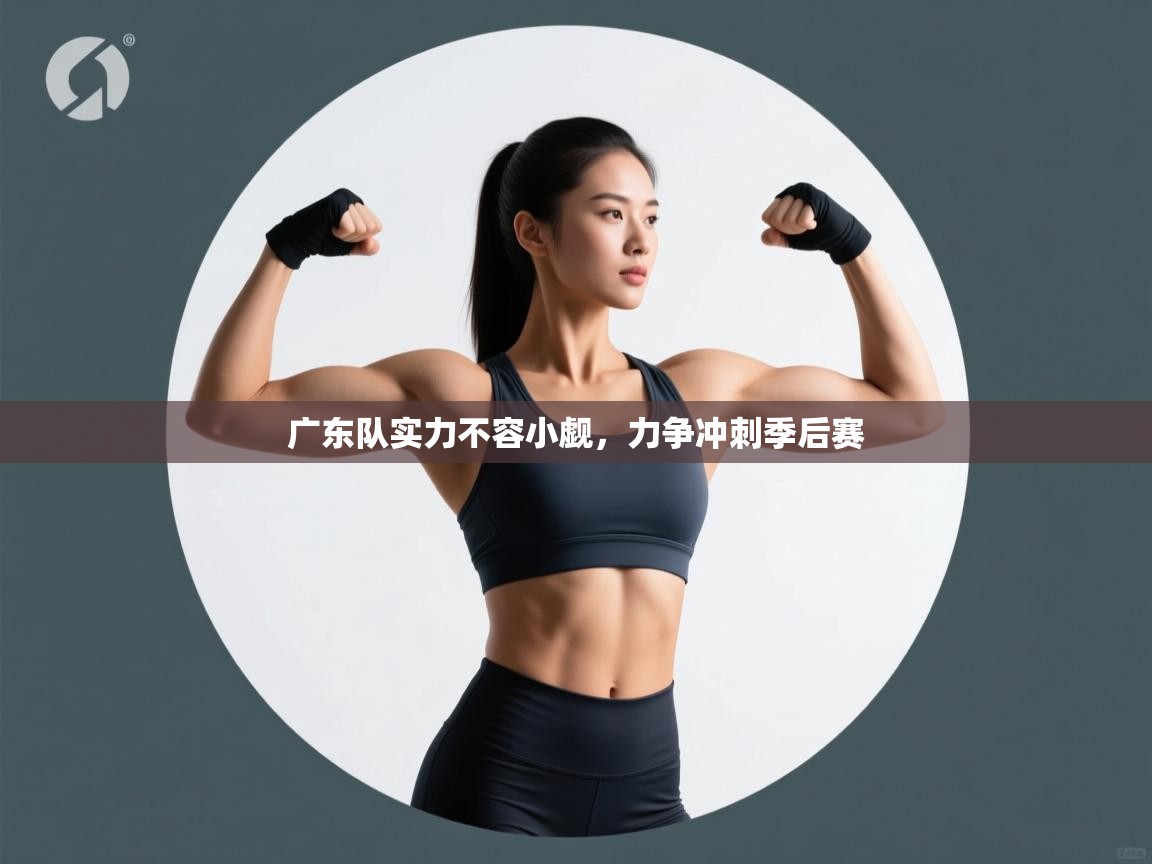 广东队实力不容小觑，力争冲刺季后赛  第2张